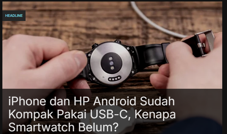 Mengapa iPhone dan HP Android Sudah Beralih ke USB-C, tetapi Smartwatch Masih Mengandalkan Charger Magnetik?